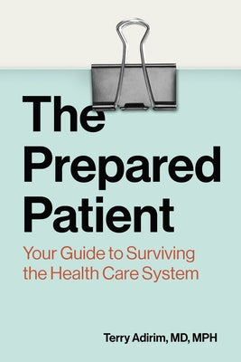 The Prepared Patient: Your Guide to Surviving the Health Care System by Adirim, Terry