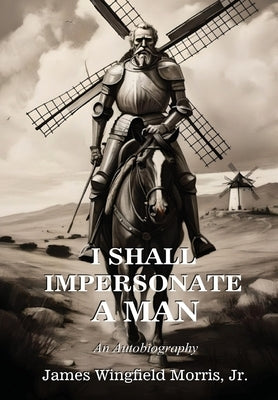 I Shall Impersonate a Man: An Autobiography by Morris, James Wingfield