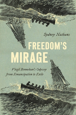 Freedom's Mirage: Virgil Bennehan's Odyssey from Emancipation to Exile by Nathans, Sydney