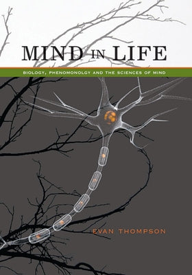 Mind in Life: Biology, Phenomenology, and the Sciences of Mind by Thompson, Evan