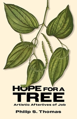 Hope for a Tree: Artistic Afterlives of Job by Thomas, Philip S.