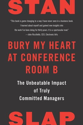 Bury My Heart at Conference Room B: The Unbeatable Impact of Truly Committed Managers by Slap, Stan