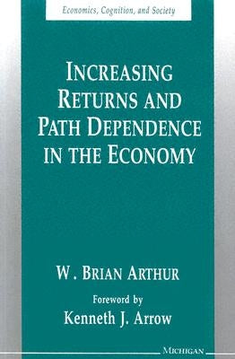 Increasing Returns and Path Dependence in the Economy by Arthur, W. Brian