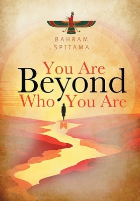 You Are Beyond Who You Are by Spitama, Bahram