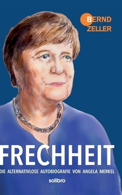 Frechheit: Die alternativlose Autobiografie von Angela Merkel by Zeller, Bernd