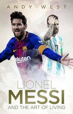 Lionel Messi and the Art of Living by West, Andy