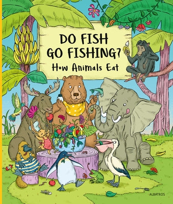 Do Fish Go Fishing?: How Animals Eat by Bartikova, Petra