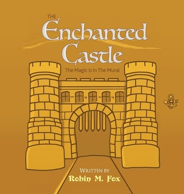 The Enchanted Castle: The Magic Is In The Mural by Fox, Robin M.