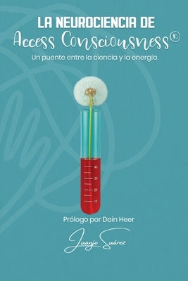 La Neurociencia de Access Consciousness(R) by SuÃ¡rez, Juanjo