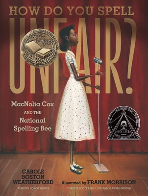 How Do You Spell Unfair?: Macnolia Cox and the National Spelling Bee: (A Picture Book Biography of an African American Girl in the Era of Segregation by Weatherford, Carole Boston