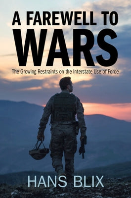 A Farewell to Wars: The Growing Restraints on the Interstate Use of Force by Blix, Hans