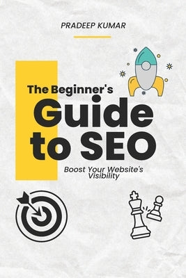 The Beginner's Guide to SEO: Boost Your Website's Visibility by Thondapu, Pradeep Kumar
