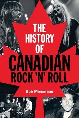 The History of Canadian Rock 'n' Roll by Mersereau, Bob