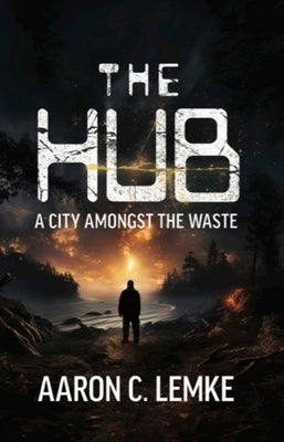 The Hub: A City Amongst the Waste by Lemke, Aaron C.