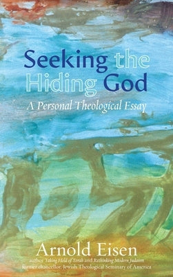 Seeking the Hiding God: A Personal Theological Essay by Eisen, Arnold