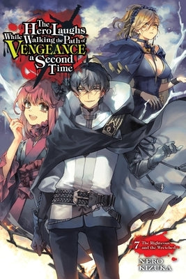 The Hero Laughs While Walking the Path of Vengeance a Second Time, Vol. 7 (Light Novel): The Righteous and the Wretched Volume 7 by Kizuka, Nero