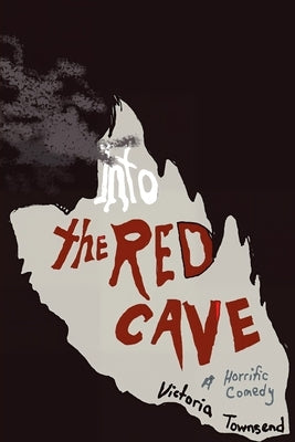 Into the Red Cave, A Horrific Comedy by Townsend, Victoria