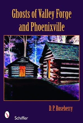 Ghosts of Valley Forge and Phoenixville by Roseberry, D. P.