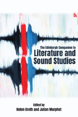 The Edinburgh Companion to Literature and Sound Studies by Groth, Helen