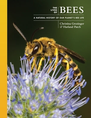 The Lives of Bees: A Natural History of Our Planet's Bee Life by Patch, Harland