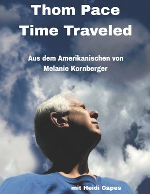 Thom Pace Time Traveled: Aus dem Amerikanchen von Melanie Kornberger by Capes, Heidi