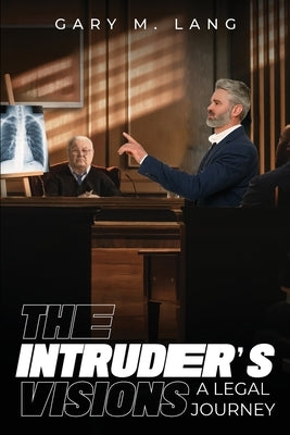 The Intruder's Visions: A Legal Journey by Lang, Gary M.