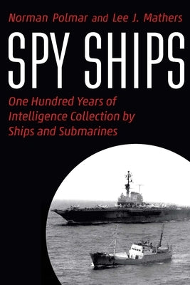 Spy Ships: One Hundred Years of Intelligence Collection by Ships and Submarines by Polmar, Norman