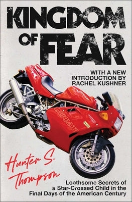 Kingdom of Fear: Loathsome Secrets of a Star-Crossed Child in the Final Days of the American Century by Thompson, Hunter S.