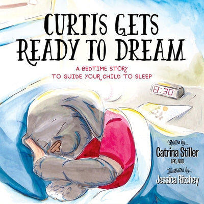 Curtis Gets Ready to Dream: A Bedtime Story to Guide Your Child to Sleep by Stiller, Catrina
