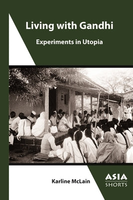 Living with Gandhi: Experiments in Utopia by McLain, Karline