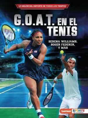 G.O.A.T. En El Tenis (Tennis's G.O.A.T.): Serena Williams, Roger Federer Y M?s by Fishman, Jon M.