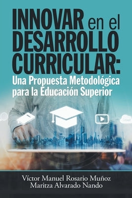 Innovar En El Desarrollo Curricular: Una Propuesta Metodológica Para La Educación Superior by Mu&#195;&#177;oz, V&#195;&#173;ctor Manuel Rosario