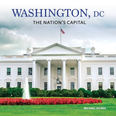 Washington, DC: The Nation's Capital by Worek, Michael