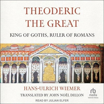 Theoderic the Great: King of Goths, Ruler of Romans by Wiemer, Hans-Ulrich