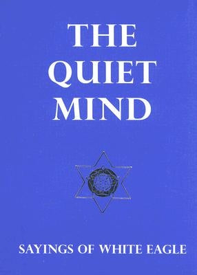 The Quiet Mind: Sayings of White Eagle by White Eagle