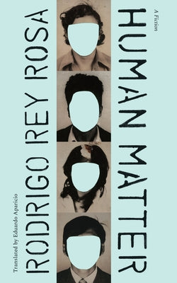 Human Matter: A Fiction by Rey Rosa, Rodrigo