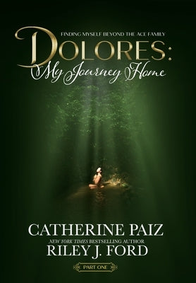 Dolores: My Journey Home (Finding Myself Beyond The ACE Family)-PART ONE by Paiz, Catherine