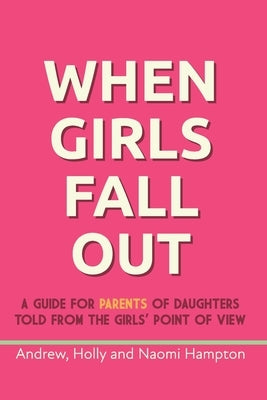 When Girls Fall Out: A guide for parents of daughters told from the girls' point of view by Hampton, Holly