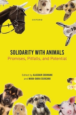 Solidarity with Animals: Promises, Pitfalls, and Potential by Cochrane, Alasdair