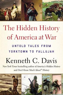 Hidden History of America at War: Untold Tales from Yorktown to Fallujah by Davis, Kenneth C.