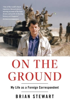 On the Ground: My Life as a Foreign Correspondent by Stewart, Brian