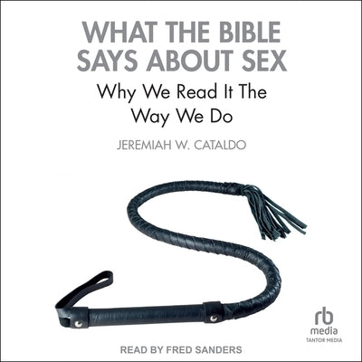 What the Bible Says about Sex: Why We Read It the Way We Do by Cataldo, Jeremiah W.