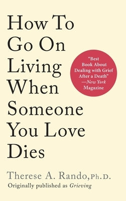 How To Go On Living When Someone You Love Dies by Rando, Therese A.