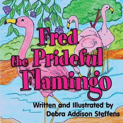 Fred the Prideful Flamingo by Steffens, Debra