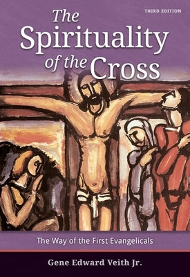 Spirituality of the Cross - Third Edition by Veith, Gene E.