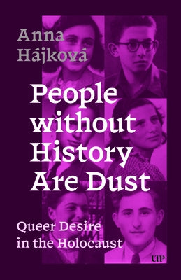People Without History Are Dust: Queer Desire in the Holocaust by HÃ¡jkovÃ¡, Anna