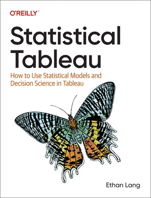 Statistical Tableau: How to Use Statistical Models and Decision Science in Tableau by Lang, Ethan