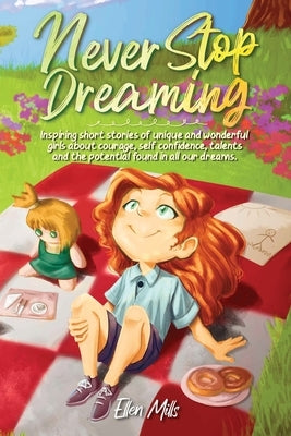 Never Stop Dreaming: Inspiring short stories of unique and wonderful girls about courage, self-confidence, talents, and the potential found in all our by Stories, Special Art