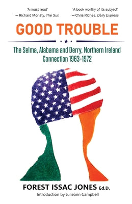 Good Trouble: The Selma, Alabama and Derry, Northern Ireland Connection 1963-1972 by Issac Jones, Forest
