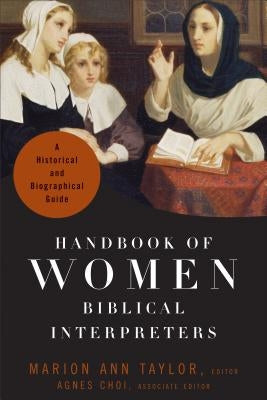 Handbook of Women Biblical Interpreters: A Historical and Biographical Guide by Taylor, Marion Ann